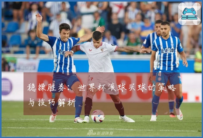 稳操胜券：世界杯滚球买球的策略与技巧解析
