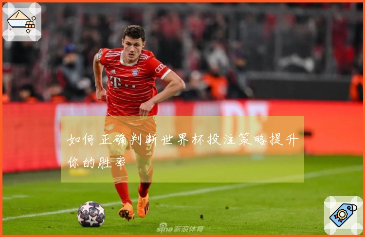如何正确判断世界杯投注策略提升你的胜率