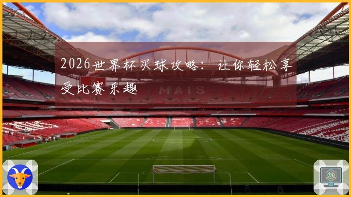 2026世界杯买球攻略：让你轻松享受比赛乐趣
